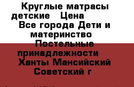 Круглые матрасы детские › Цена ­ 3 150 - Все города Дети и материнство » Постельные принадлежности   . Ханты-Мансийский,Советский г.